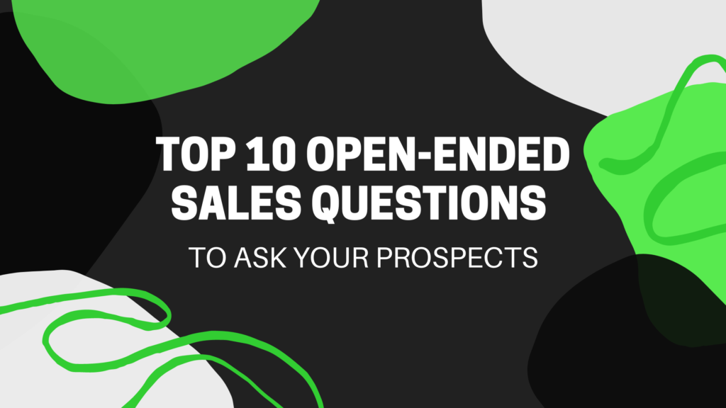 Top Open Ended Sales Questions To Ask Your Prospects
